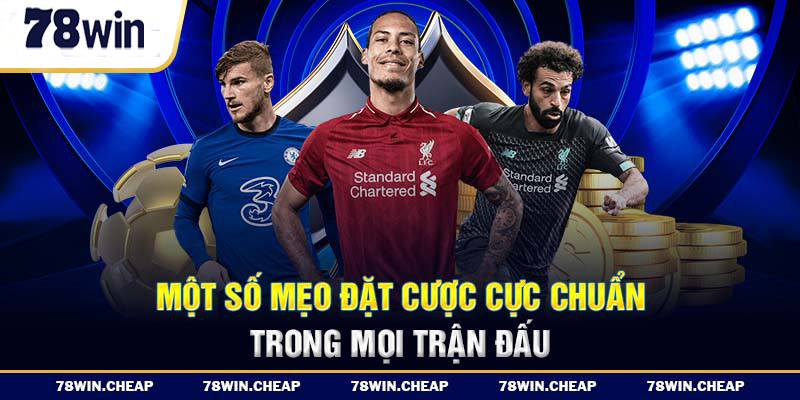 Một số mẹo đặt cược cực chuẩn trong mọi trận đấu