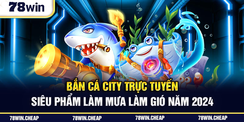 Bắn cá city trực tuyến