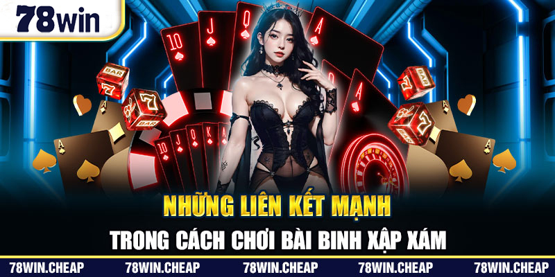 Những liên kết mạnh trong cách chơi bài binh xập xám