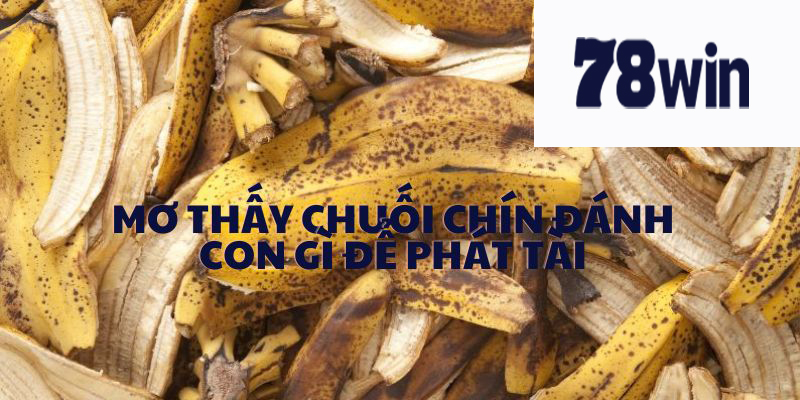 Mơ thấy chuối chín đánh con gì để phát tài