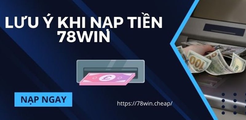 Lưu ý khi nạp tiền 78Win